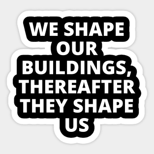 We shape our buildings, thereafter they shape us Sticker